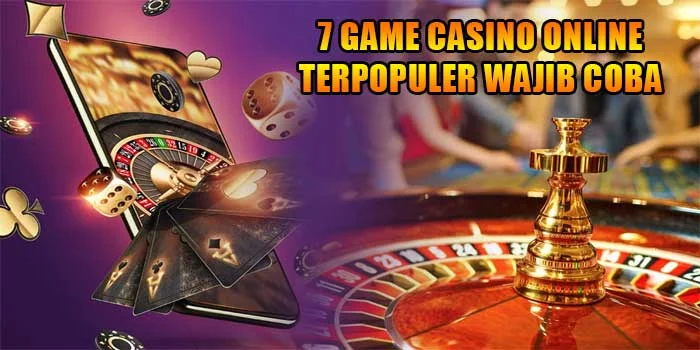 7-Game-Casino-Online-Yang-Wajib-Coba-Hari-Ini