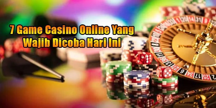 7-Game-Casino-Online-Yang-Wajib-Dicoba-Hari-Ini